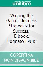 Winning the Game: Business Strategies for Success. E-book. Formato EPUB ebook