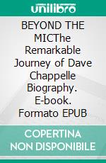 BEYOND THE MICThe Remarkable Journey of Dave Chappelle Biography. E-book. Formato EPUB ebook