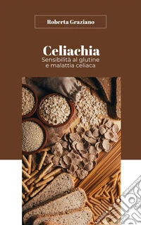 CeliachiaSensibilità al glutine e malattia celiaca. E-book. Formato PDF ebook