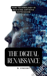 The Digital RenaissanceHow Technology is Reviving Artistic Expression. E-book. Formato EPUB ebook