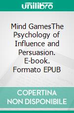 Mind GamesThe Psychology of Influence and Persuasion. E-book. Formato EPUB ebook