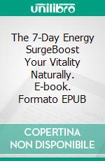 The 7-Day Energy SurgeBoost Your Vitality Naturally. E-book. Formato EPUB ebook