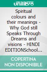 Spiritual colours and their meanings - Why God still Speaks Through Dreams and visions - HINDI EDITIONSchool of the Holy Spirit Series 4 of 12, Stage 1 of 3. E-book. Formato EPUB ebook