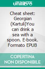 Cheat sheet: Georgian (Kartuli)You can drink a sea with a spoon. E-book. Formato EPUB ebook