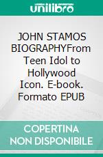 JOHN STAMOS BIOGRAPHYFrom Teen Idol to Hollywood Icon. E-book. Formato EPUB ebook