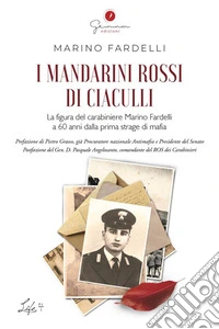 I mandarini rossi di CiaculliLa figura del carabiniere Marino Fardelli a 60 anni dalla prima strage di mafia. E-book. Formato EPUB ebook