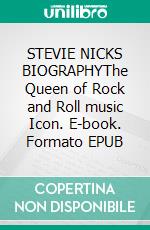 STEVIE NICKS BIOGRAPHYThe Queen of Rock and Roll music Icon. E-book. Formato EPUB ebook