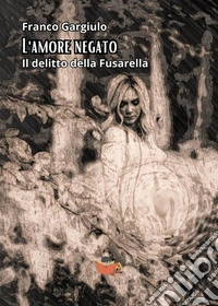 L'amore negatoIl delitto della Fusarella. E-book. Formato EPUB ebook