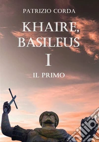 Khaire, Basileus. Il Primo. E-book. Formato EPUB ebook