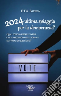 2024:ultima spiaggia per la democrazia?Quali possono essere le insidie che si nascondono nelle tornate elettorali di quest'anno?. E-book. Formato EPUB ebook