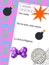 Dio ha torto,  torto marcioLo  dice  la  Ragione. E-book. Formato PDF ebook