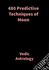 480 Predictive Techniques of MoonVedic Astrology. E-book. Formato EPUB ebook