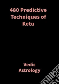 480 Predictive Techniques of KetuVedic Astrology. E-book. Formato EPUB ebook