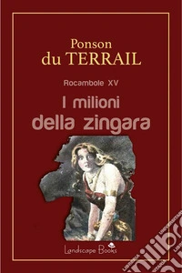 I milioni della zingaraRocambole XV. E-book. Formato EPUB ebook