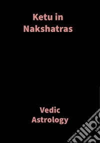Ketu in NakshatrasVedic Astrology. E-book. Formato EPUB ebook