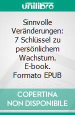 Sinnvolle Veränderungen: 7 Schlüssel zu persönlichem Wachstum. E-book. Formato EPUB ebook