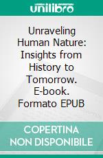 Unraveling Human Nature: Insights from History to Tomorrow. E-book. Formato EPUB ebook