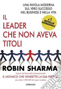 Il leader che non aveva titoliUna favola moderna sul vero successo nel business e nella vita. E-book. Formato EPUB ebook