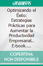 Optimizando el Éxito: Estrategias Prácticas para Aumentar la Productividad Empresarial.. E-book. Formato EPUB ebook