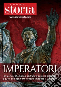 ImperatoriGli uomini che hanno costruito il dominio di Roma. E quelli che non hanno saputo impedire il suo crollo. E-book. Formato PDF ebook