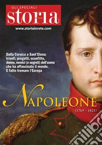 NapoleoneDalla Corsica a Sant'Elena: trionfi, progetti, sconfitte, donne, nemici (e segreti) dell'uomo che ha affascinato il mondo. E fatto tremare l'Europa. E-book. Formato PDF ebook