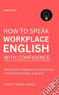 How to Speak Workplace English with ConfidenceMastering Communication Skills for Professional Success. E-book. Formato EPUB ebook