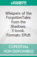 Whispers of the ForgottenTales from the Shadows. E-book. Formato EPUB ebook