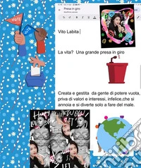 La vita?   Una grande presa in giroCreata e gestita da gente di potere vuota,  priva di valori e interessi, infelice, che si annoia e si diverte solo a fare del male. E-book. Formato PDF ebook