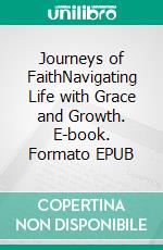 Journeys of FaithNavigating Life with Grace and Growth. E-book. Formato EPUB ebook