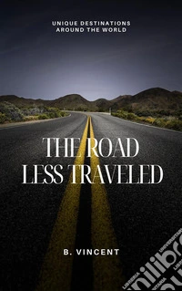 The Road Less TraveledUnique Destinations Around the World. E-book. Formato EPUB ebook