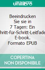 Beeindrucken Sie sie in 7 Tagen: Ein Schritt-für-Schritt-Leitfaden. E-book. Formato EPUB ebook