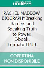RACHEL MADDOW BIOGRAPHYBreaking Barriers and Speaking Truth to Power. E-book. Formato EPUB ebook