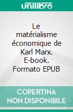 Le matérialisme économique de Karl Marx. E-book. Formato EPUB ebook