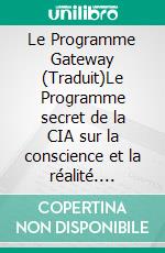 Le Programme Gateway (Traduit)Le Programme secret de la CIA sur la conscience et la réalité. E-book. Formato EPUB ebook