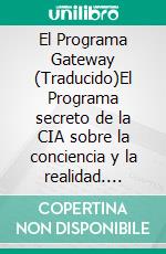 El Programa Gateway (Traducido)El Programa secreto de la CIA sobre la conciencia y la realidad. E-book. Formato EPUB ebook