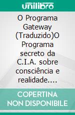 O Programa Gateway (Traduzido)O Programa secreto da C.I.A. sobre consciência e realidade. E-book. Formato EPUB ebook