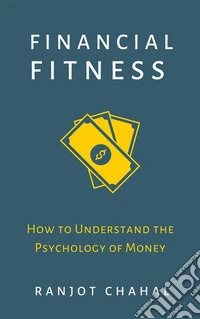Financial Fitness: How to Understand the Psychology of Money. E-book. Formato EPUB ebook