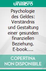 Psychologie des Geldes: Verständnis und Gestaltung einer gesunden finanziellen Beziehung. E-book. Formato EPUB ebook