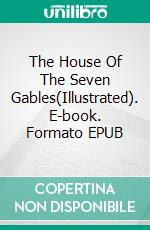 The House Of The Seven Gables(Illustrated). E-book. Formato EPUB ebook