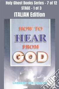 How To Hear From God - ITALIAN EDITIONSchool of the Holy Spirit Series 7 of 12, Stage 1 of 3. E-book. Formato EPUB ebook