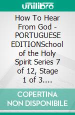 How To Hear From God - PORTUGUESE EDITIONSchool of the Holy Spirit Series 7 of 12, Stage 1 of 3. E-book. Formato EPUB ebook