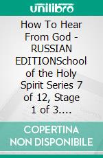 How To Hear From God - RUSSIAN EDITIONSchool of the Holy Spirit Series 7 of 12, Stage 1 of 3. E-book. Formato EPUB ebook