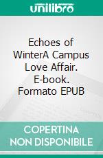 Echoes of WinterA Campus Love Affair. E-book. Formato EPUB ebook