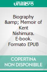 Biography &amp; Memoir of Kent Nishimura. E-book. Formato EPUB ebook