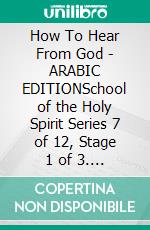 How To Hear From God - ARABIC EDITIONSchool of the Holy Spirit Series 7 of 12, Stage 1 of 3. E-book. Formato EPUB ebook