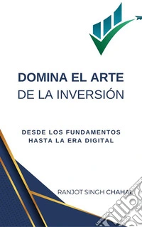 Domina el Arte de la Inversión: Desde los Fundamentos hasta la Era Digital. E-book. Formato EPUB ebook