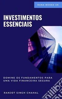 Investimentos Essenciais: Domine os Fundamentos para uma Vida Financeira Segura. E-book. Formato EPUB ebook