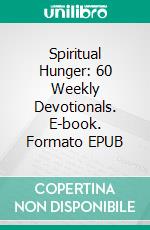 Spiritual Hunger: 60 Weekly Devotionals. E-book. Formato EPUB ebook
