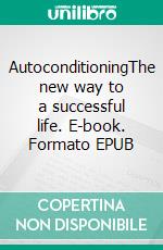 AutoconditioningThe new way to a successful life. E-book. Formato EPUB ebook