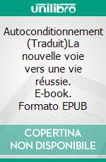Autoconditionnement (Traduit)La nouvelle voie vers une vie réussie. E-book. Formato EPUB ebook